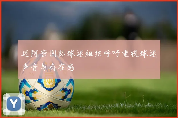 迈阿密国际球迷组织呼吁重视球迷声音与存在感