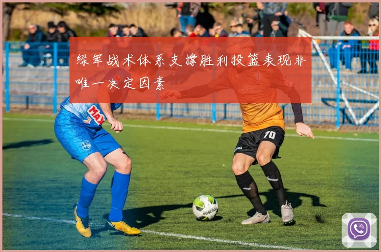 绿军战术体系支撑胜利投篮表现非唯一决定因素