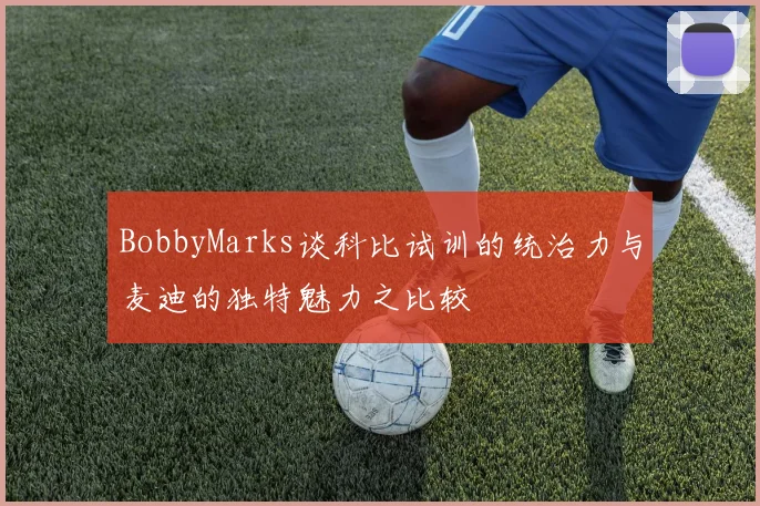 BobbyMarks谈科比试训的统治力与麦迪的独特魅力之比较
